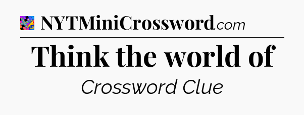 Think the world of Crossword Clue