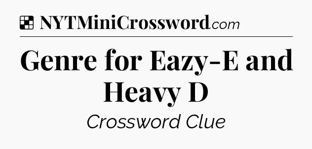 Solution: Genre for Eazy-E and Heavy D - NYT Crossword