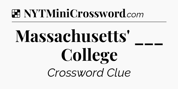Solution: Massachusetts' ___ College - NYT Crossword
