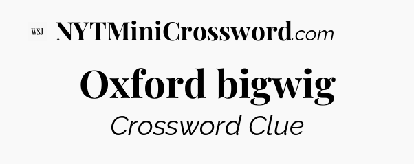 Oxford bigwig - WSJ Crossword