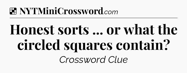 Solution: Honest sorts ... or what the circled squares contain - NYT Crossword