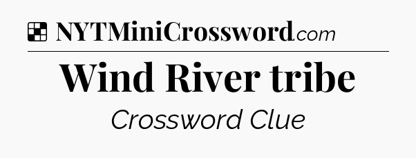 Solution: Wind River tribe - NYT Crossword