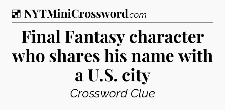Solution: Final Fantasy character who shares his name with a U.S. city - NYT Crossword
