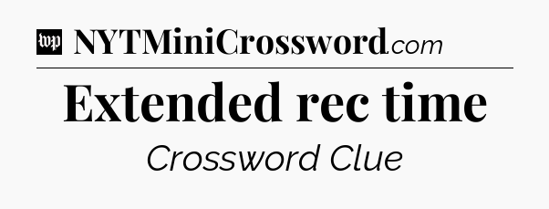 Extended rec time Crossword Clue