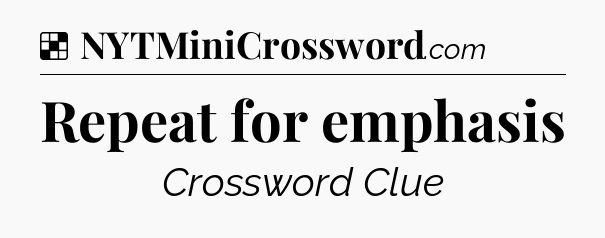 Solution: Repeat for emphasis - NYT Crossword