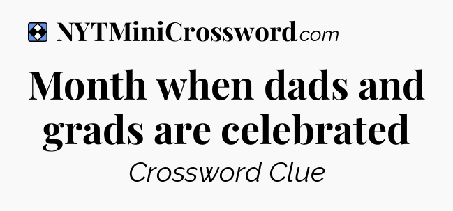 Solution: Month when dads and grads are celebrated - NYT Mini Crossword
