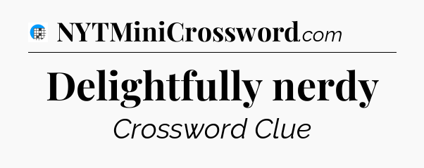Delightfully nerdy Crossword Clue