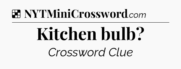 Solution: Kitchen bulb - NYT Crossword