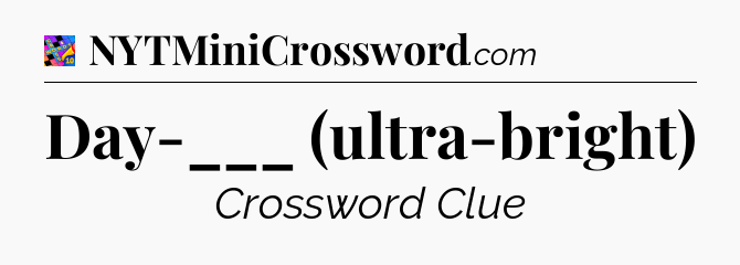 Day-___ (ultra-bright) Crossword Clue