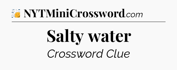 Salty water - 7 Little Words