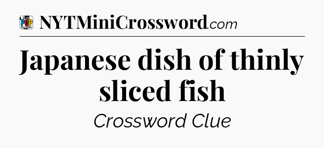 Japanese dish of thinly sliced fish Crossword Clue