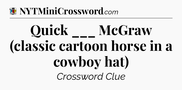 Quick ___ McGraw (classic cartoon horse in a cowboy hat) Crossword Clue