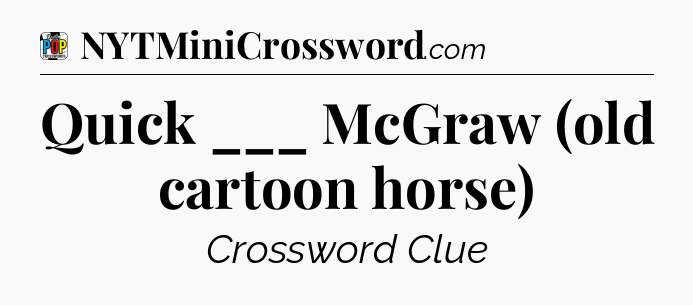 Quick ___ McGraw (old cartoon horse) Crossword Clue