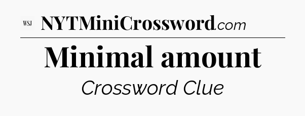 Minimal amount - WSJ Crossword