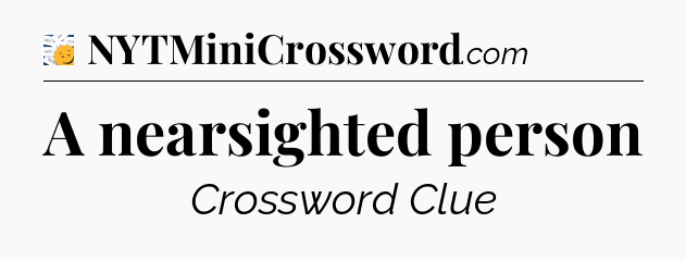 A nearsighted person - 7 Little Words