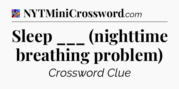 Sleep ___ (nighttime breathing problem) Crossword Clue