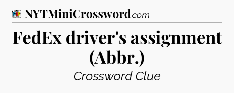 FedEx driver's assignment (Abbr.) Crossword Clue