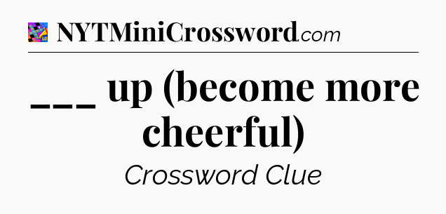 ___ up (become more cheerful) Crossword Clue
