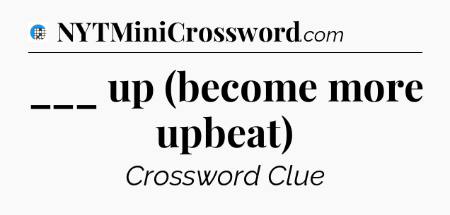 ___ up (become more upbeat) Crossword Clue