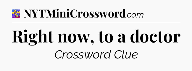 Right now, to a doctor Codycross