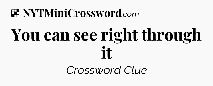 Solution: You can see right through it - NYT Crossword