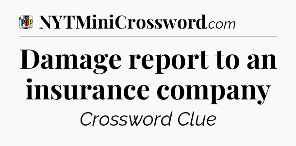 Damage report to an insurance company Crossword Clue