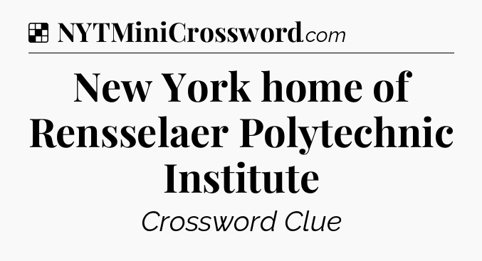 Solution: New York home of Rensselaer Polytechnic Institute - NYT Crossword