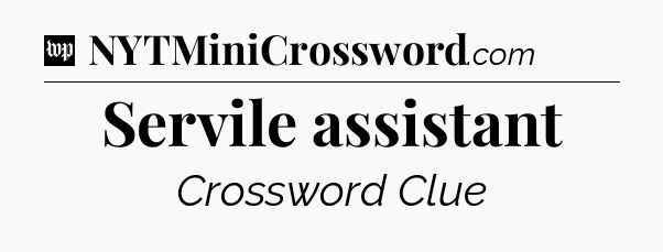 Servile assistant Crossword Clue