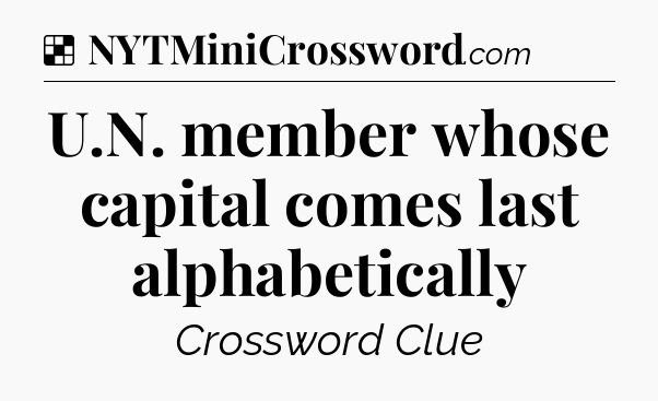 Solution: U.N. member whose capital comes last alphabetically - NYT Crossword