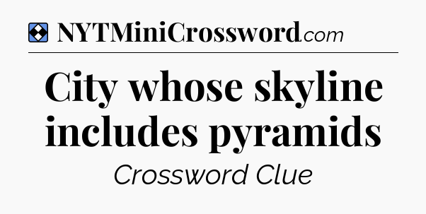 Solution: City whose skyline includes pyramids - NYT Mini Crossword