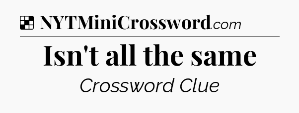Solution: Isn't all the same - NYT Crossword