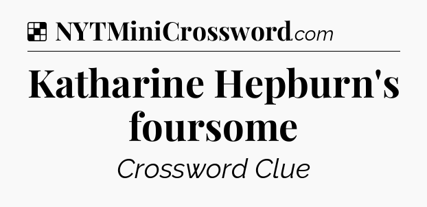 Solution: Katharine Hepburn's foursome - NYT Crossword