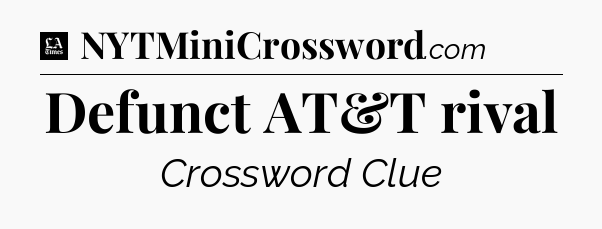 Defunct AT&T rival - LA Times Crossword