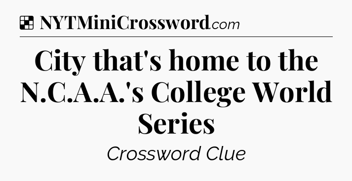 Solution: City that's home to the N.C.A.A.'s College World Series - NYT Crossword