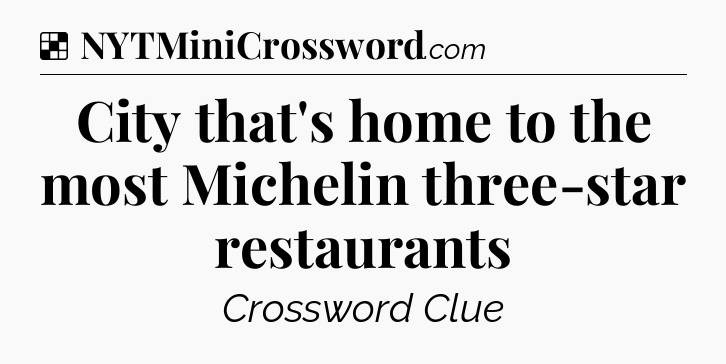 Solution: City that's home to the most Michelin three-star restaurants - NYT Crossword