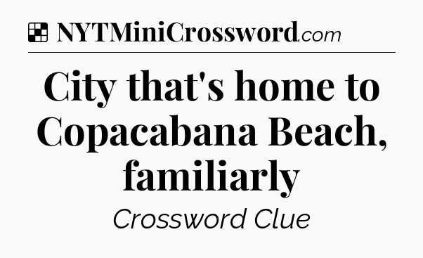 Solution: City that's home to Copacabana Beach, familiarly - NYT Crossword