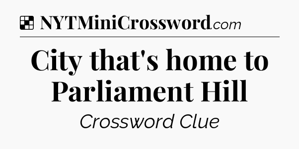 Solution: City that's home to Parliament Hill - NYT Crossword