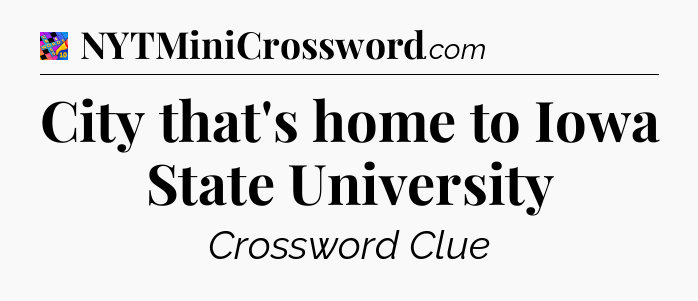 City that's home to Iowa State University Crossword Clue