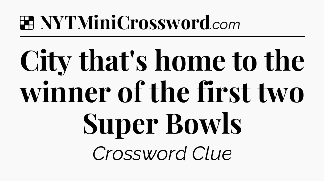 Solution: City that's home to the winner of the first two Super Bowls - NYT Crossword