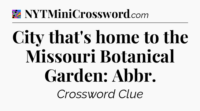 City that's home to the Missouri Botanical Garden: Abbr Crossword Clue