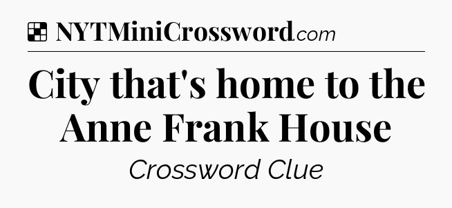 Solution: City that's home to the Anne Frank House - NYT Crossword