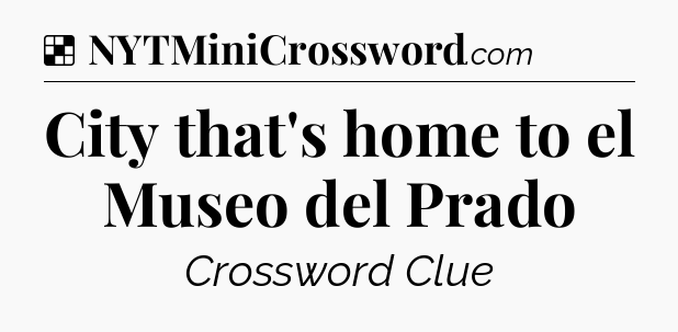 Solution: City that's home to el Museo del Prado - NYT Crossword