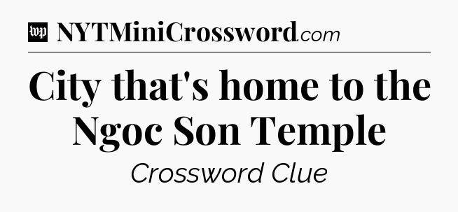 City that's home to the Ngoc Son Temple Crossword Clue