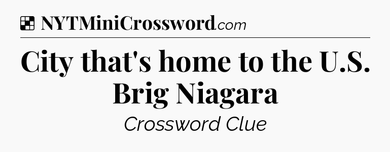 Solution: City that's home to the U.S. Brig Niagara - NYT Crossword