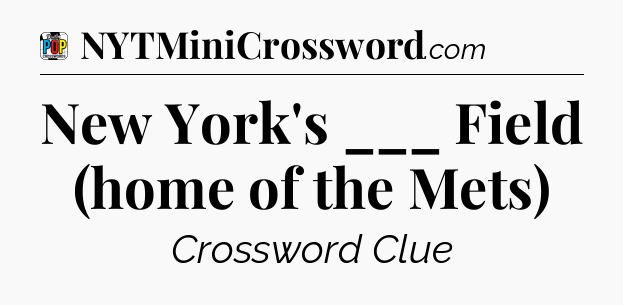 New York's ___ Field (home of the Mets) Crossword Clue