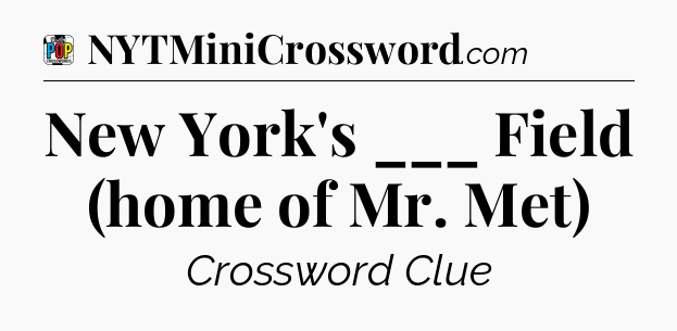 New York's ___ Field (home of Mr. Met) Crossword Clue