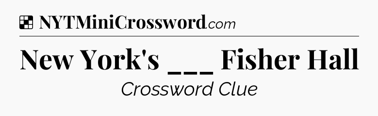 Solution: New York's ___ Fisher Hall - NYT Crossword