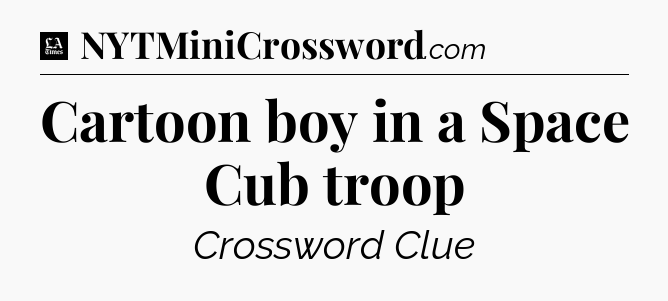 Cartoon boy in a Space Cub troop - LA Times Crossword