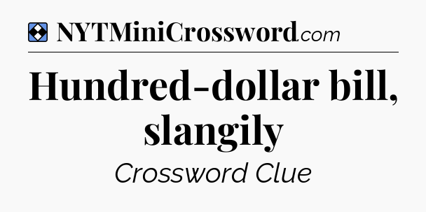 Solution: Hundred-dollar bill, slangily - NYT Mini Crossword