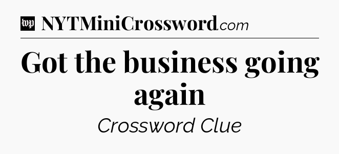 Got the business going again Crossword Clue